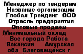 Менеджер по тендерам › Название организации ­ Глобал Трейдинг, ООО › Отрасль предприятия ­ Оптовые продажи › Минимальный оклад ­ 1 - Все города Работа » Вакансии   . Амурская обл.,Благовещенск г.